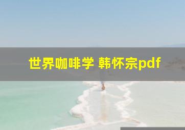 世界咖啡学 韩怀宗pdf